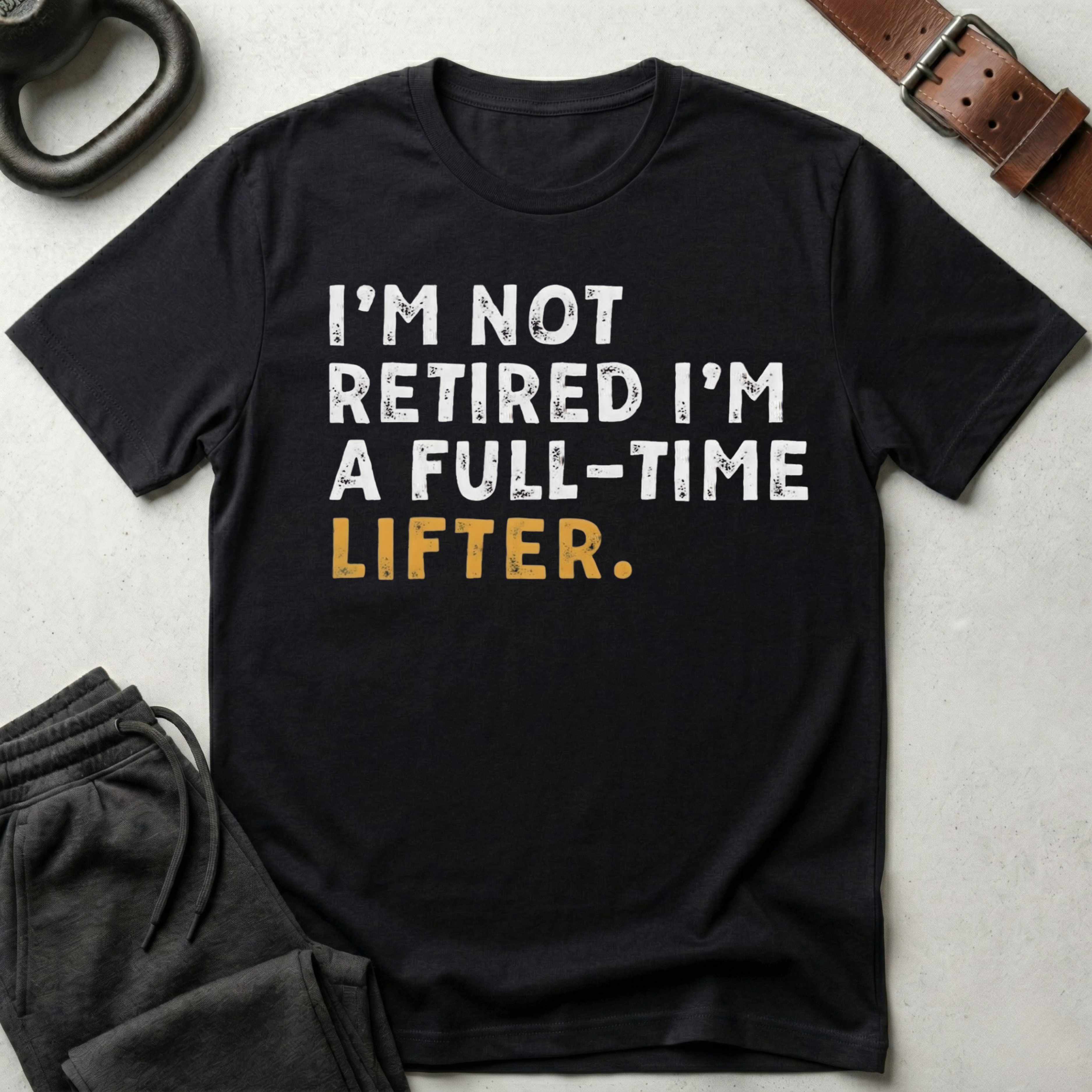 I'm Not Retired I'm A Full Time Lifter T-Shirt
