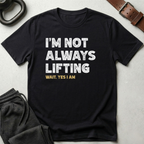 I'm Not Always Lifting T-Shirt