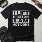 I Lift Not Done T-Shirt