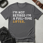 I'm Not Retired I'm A Full Time Lifter T-Shirt