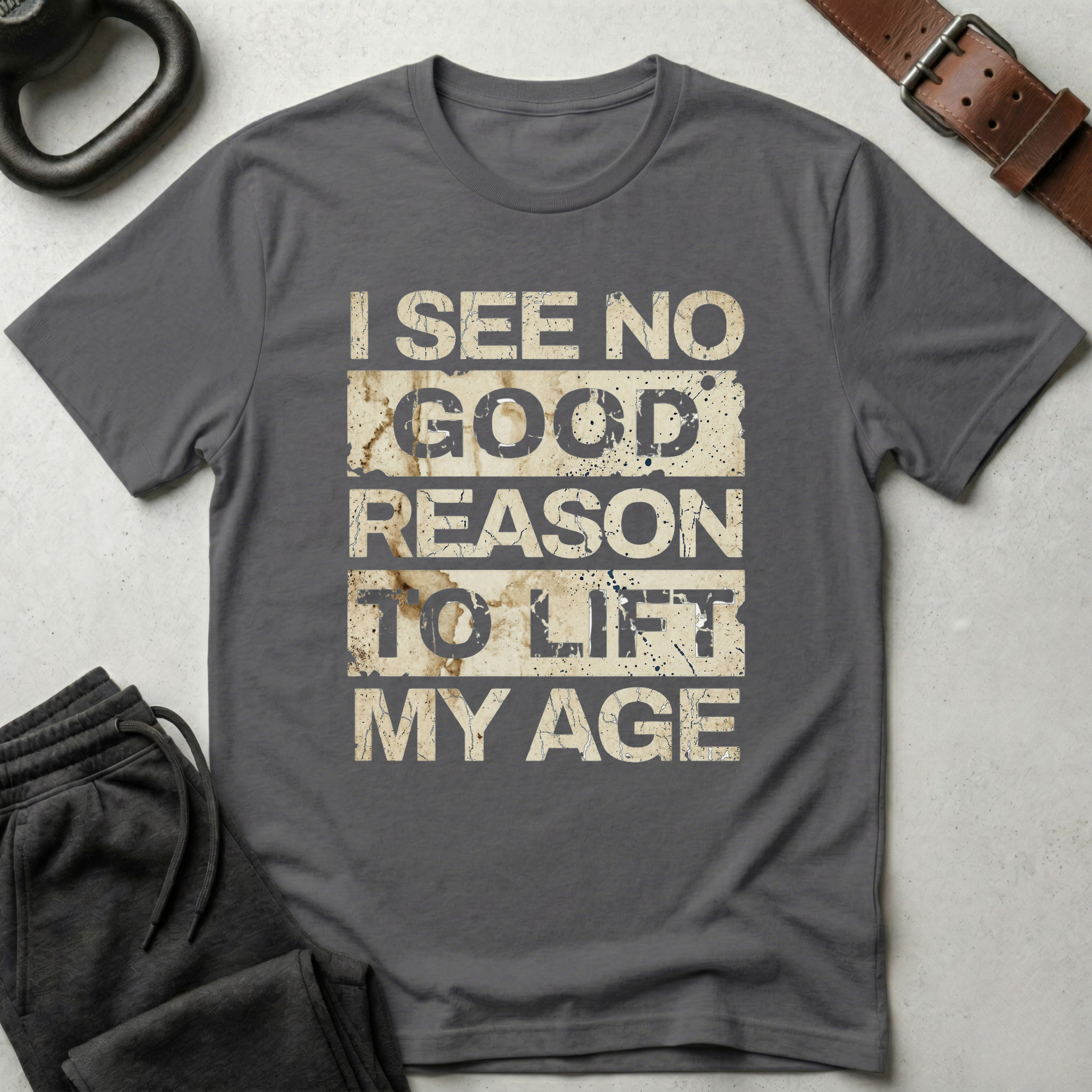 I See No Good Reason To Lift My Age T-Shirt