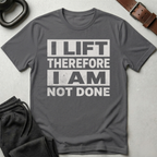 I Lift Not Done T-Shirt