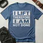 I Lift Not Done T-Shirt