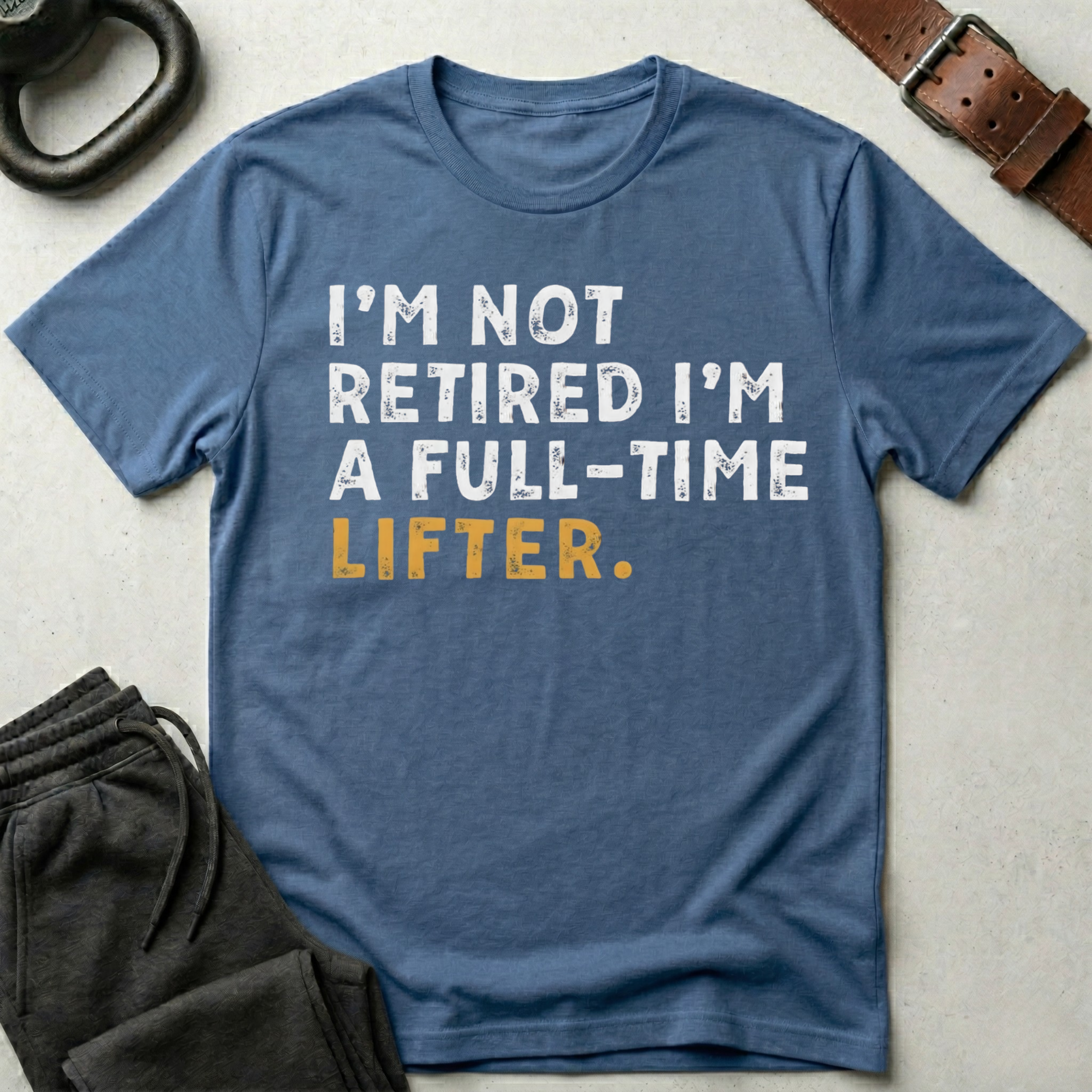 I'm Not Retired I'm A Full Time Lifter T-Shirt