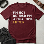 I'm Not Retired I'm A Full Time Lifter T-Shirt