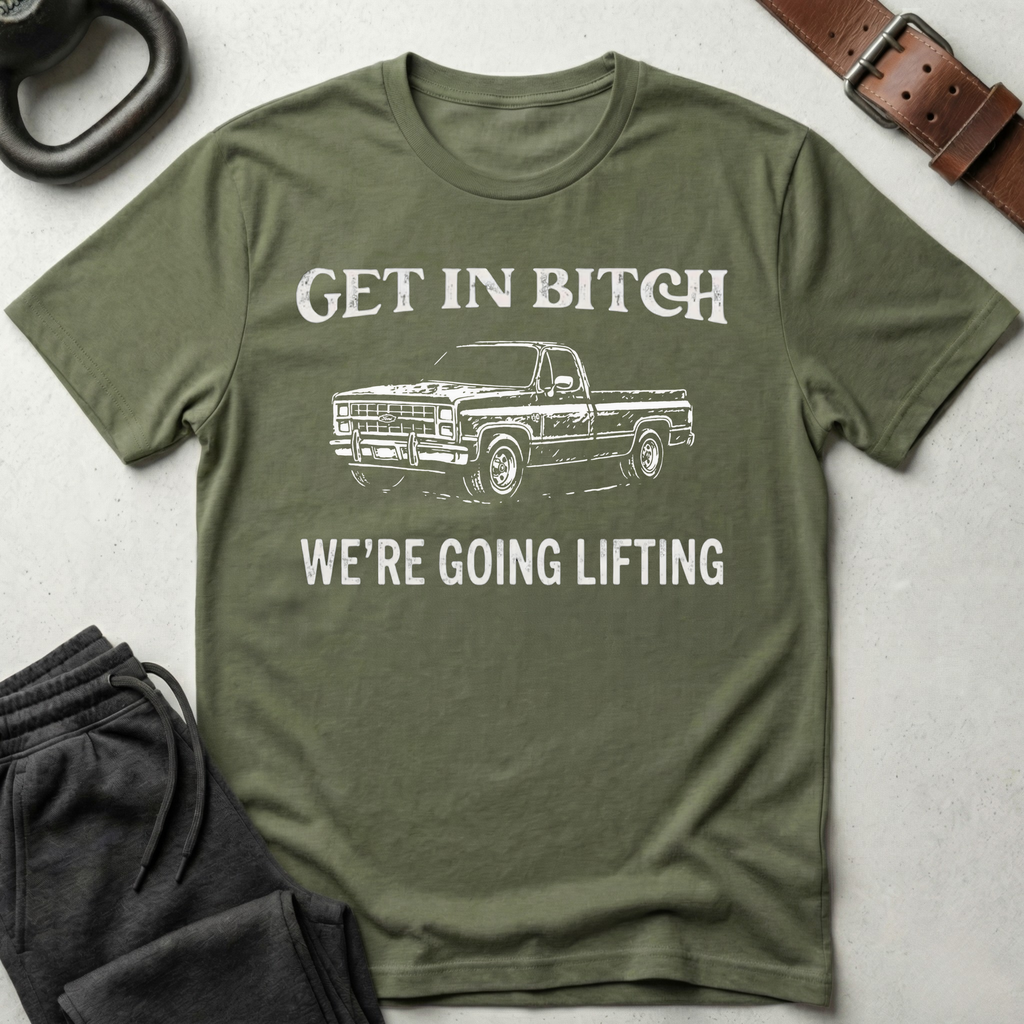 Get In Bitch We're Going Lifting T-Shirt