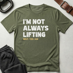 I'm Not Always Lifting T-Shirt