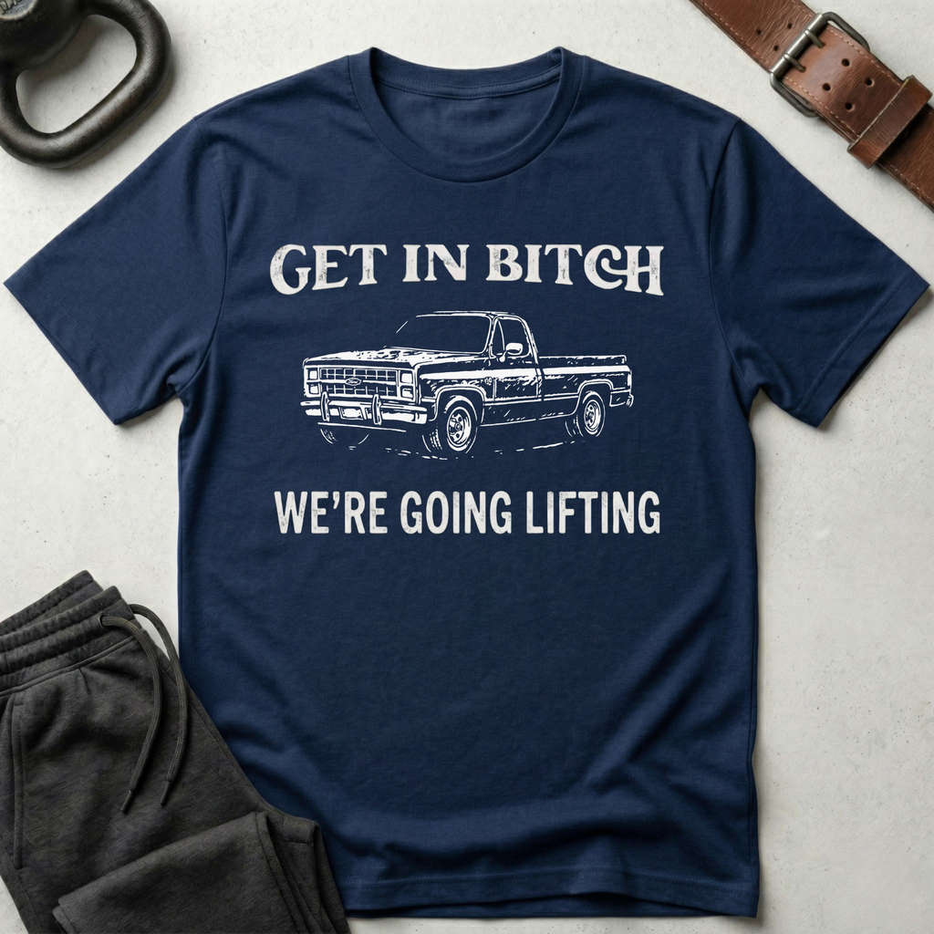 Get In Bitch We're Going Lifting T-Shirt