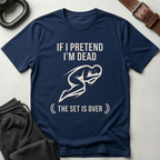 If I Pretend I'm Dead T-Shirt