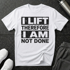 I Lift Not Done T-Shirt